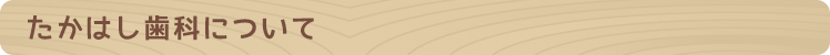 たかはし歯科について